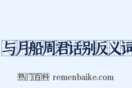 与月船周君话别反义词是什么意思的图片